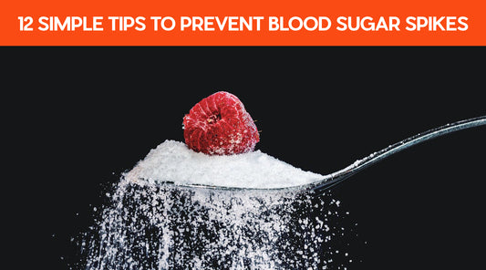 12 Simple Tips to Prevent Blood Sugar Spikes